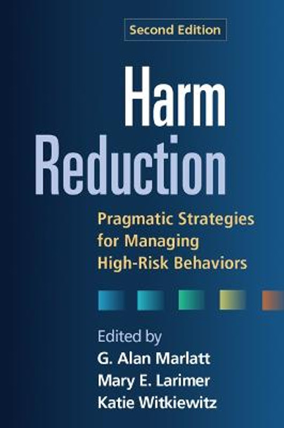 Harm Reduction, Second Edition: Pragmatic Strategies for Managing High-Risk Behaviors by G. Alan Marlatt