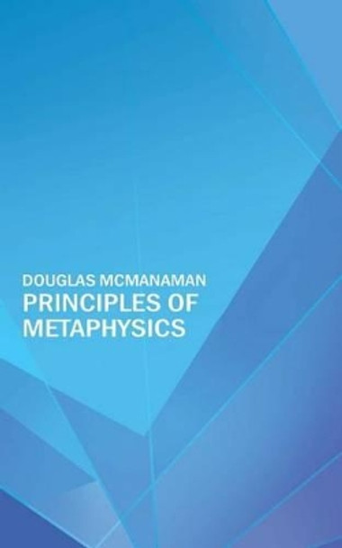 Principles of Metaphysics by Douglas P McManaman 9780994823328