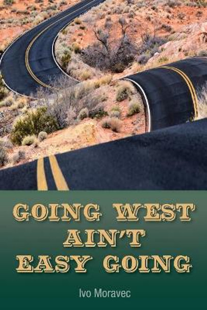 Going West Ain't Easy Going by Ivo Moravec 9780994912824