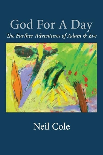 God For A Day: The Further Adventures of Adam & Eve by Neil B Cole 9780994986108