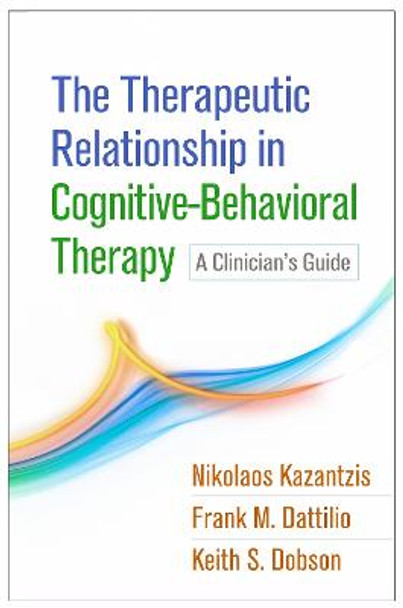 The Therapeutic Relationship in Cognitive-Behavioral Therapy: A Clinician's Guide by Nikolaos Kazantzis