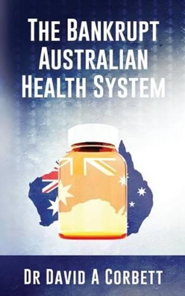 The Bankrupt Australian Health System by David Corbett 9780992414412