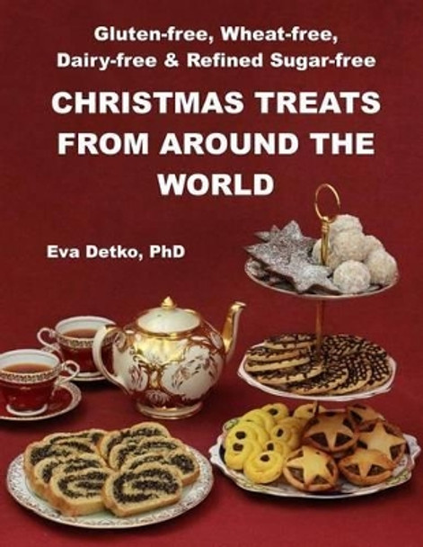 Gluten-free, Wheat-free, Dairy-free & Refined Sugar-free Christmas Treats: From Around the World by Peter Eccott 9780992725525