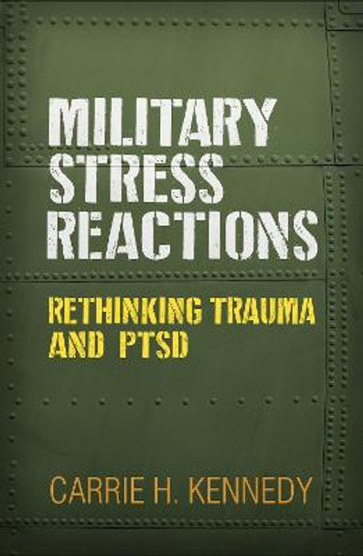 Military Stress Reactions: Rethinking Trauma and PTSD by Carrie H. Kennedy