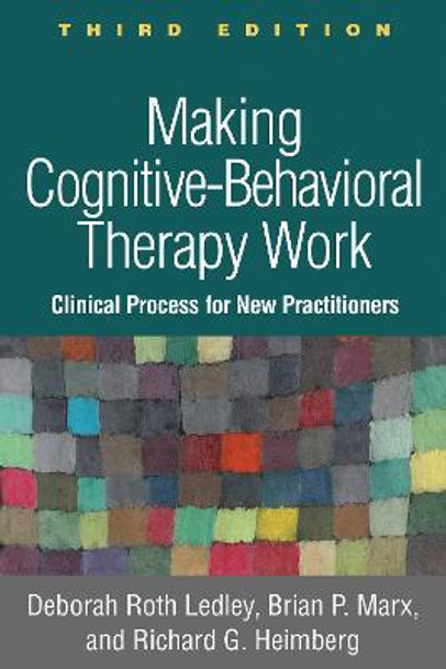 Making Cognitive-Behavioral Therapy Work, Third Edition: Clinical Process for New Practitioners by Deborah Roth Ledley