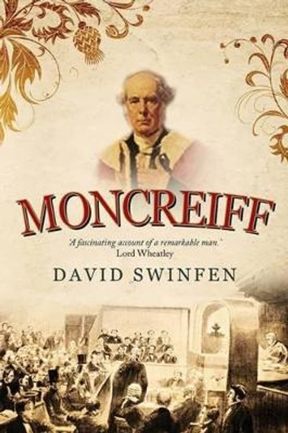 Moncreiff: The Life and Career of James Wellwood Moncreiff, 1811-1895, 1st Baron Moncreiff of Tullibole by David Swinfen 9780993237225