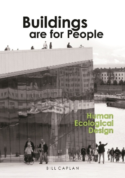 Buildings are for People: Human Ecological Design by Bill Caplan 9780993370618