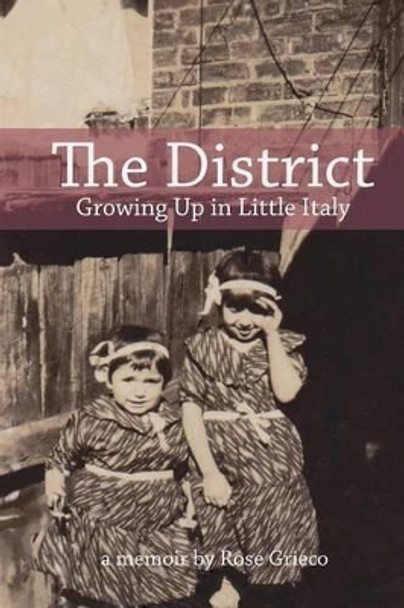 The District: Growing Up in Little Italy by Rose Grieco 9780994881304