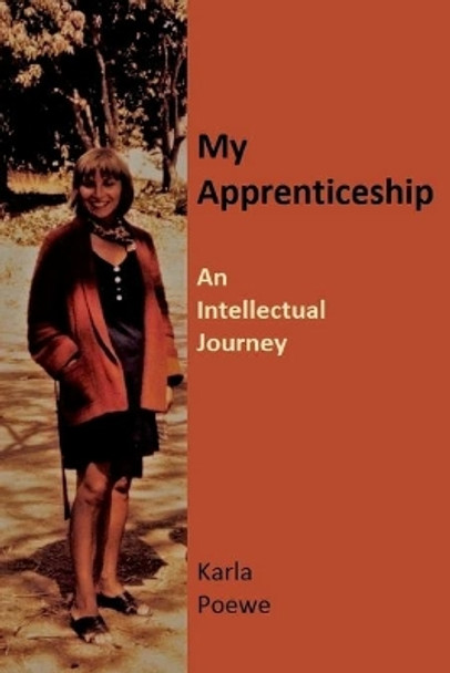 My Apprenticeship: An Intellectual Journey by Karla Poewe 9780994908858