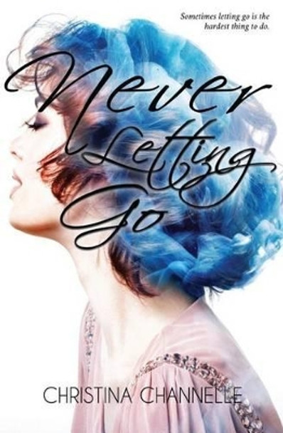 Never Letting Go by Christina Channelle 9780995057708