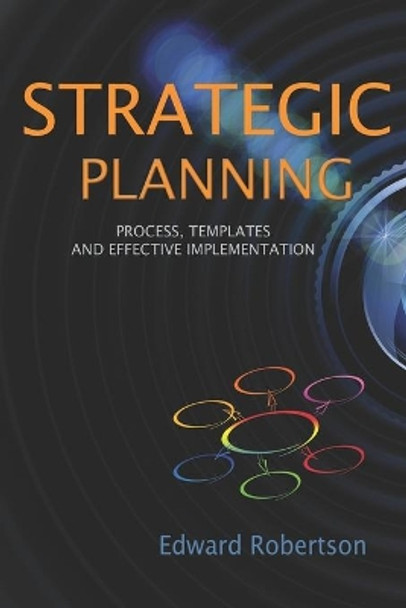 Strategic Planning: Process, Templates and Effective Implementation by Edward Robertson 9780995292543