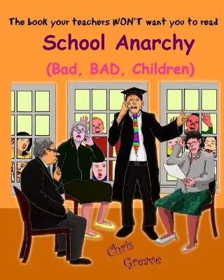 School Anarchy: Bad, Bad, Children by Chris Greave 9780995586802