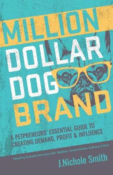 Million Dollar Dog Brand: An Petrepreneur's Essential Guide to Creating Demand, Profit and Influence by J Nichole Smith 9780995784109