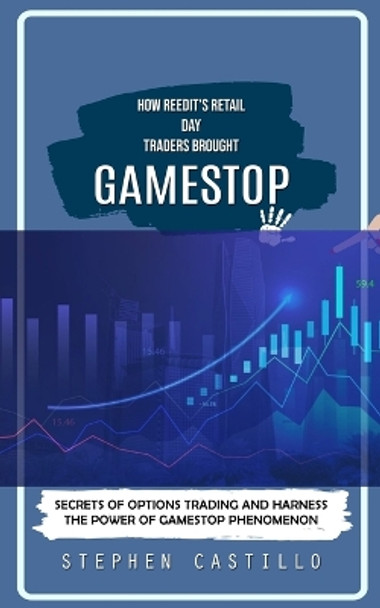 GameStop: How Reedit's Retail Day Traders Brought (Secrets of Options Trading and Harness the Power of GameStop Phenomenon) by Stephen Castillo 9780995893665