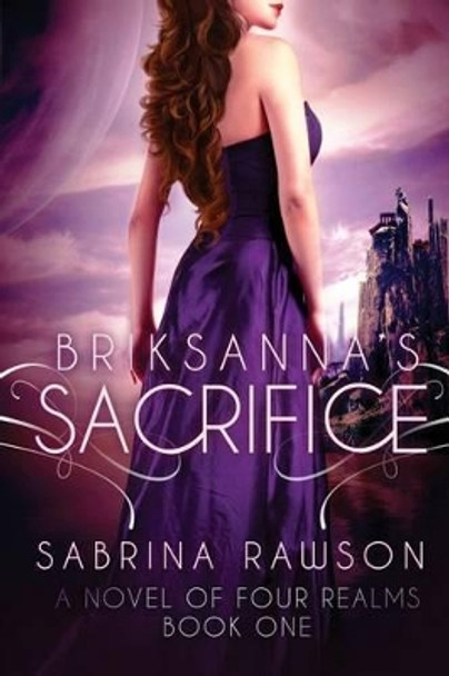 Briksanna's Sacrifice: A Novel of Four Realms: Book One by Sabrina Rawson 9780996013901