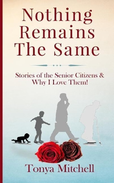 Nothing Remains The Same: Stories of the Senior Citizens and Why I Love Them! by Angela D Massey 9780996190893