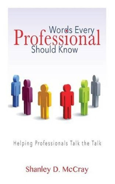 Words Every Professional Should Know: Helping Professionals Talk the Talk by Shanley McCray 9780996569484