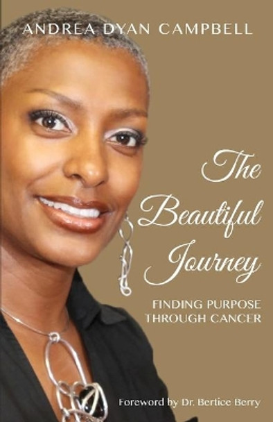The Beautiful Journey: Finding Purpose Through Cancer by Andrea Dyan Campbell 9780996620819