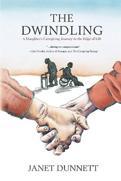 The Dwindling: A Daughter's Caregiving Journey to the Edge of Life by Janet Dunnett 9780995864412