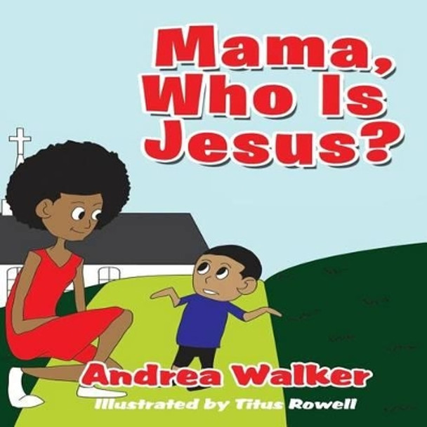 Mama, Who Is Jesus? by Andrea Walker 9780996134606