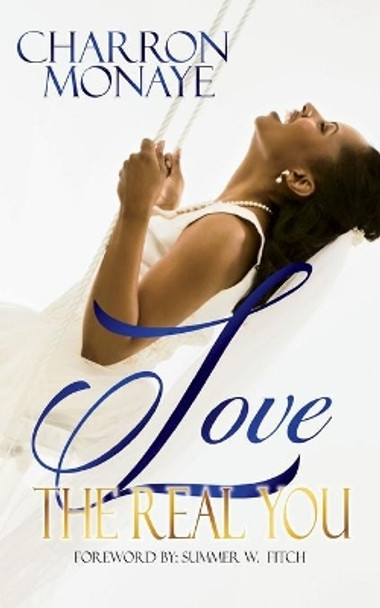 Love The Real You: Uncovering your &quot;WHY&quot; & Affirming You're Enough by Charron Monaye 9780996188005