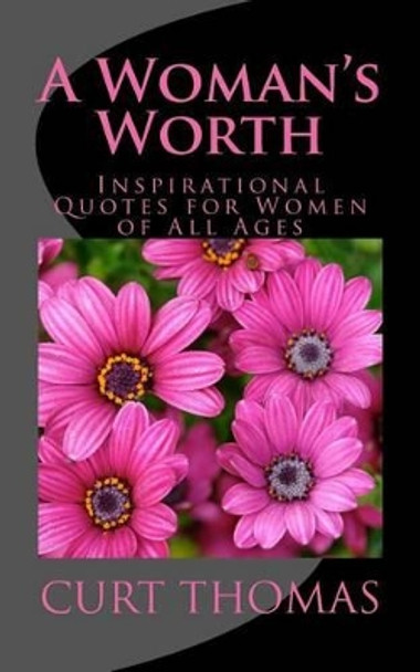 A Woman's Worth: Inspirational Quotes for Women of All Ages by Curt Thomas 9780996197700