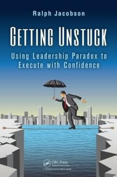 Getting Unstuck: Using Leadership Paradox to Execute with Confidence by Ralph Jacobson