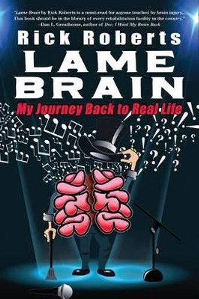 Lame Brain: My Journey Back to Real Life by Rick Roberts 9780996414425