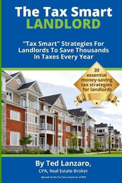 The Tax Smart Landlord: Tax Smart Strategies for Landlords to Save Thousands in Taxes Every Year by Mr Ted Lanzaro 9780996495608