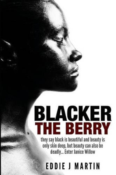 Blacker the Berry: They say black is beautiful and beauty is only skin deep, but beauty can also be deadly... Enter Janice Willow by Eddie J Martin 9780996533966