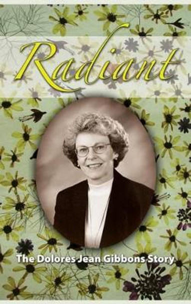 Radiant: The Dolores Jean Gibbons Story by Milton Lee Snyder 9780996754538