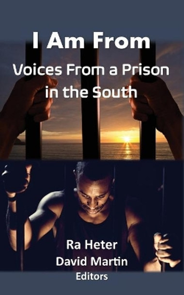 I Am From: Voices From a Prison in the South by Ra Heter 9780996800044