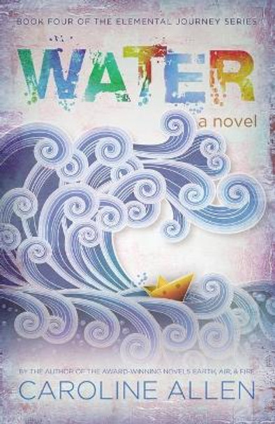 Water: Book Four of the Elemental Journey Series by Caroline Allen 9780997582468
