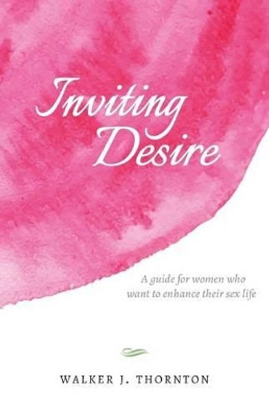 Inviting Desire: A guide for women who want to enhance their sex life by Walker J Thornton 9780997601909