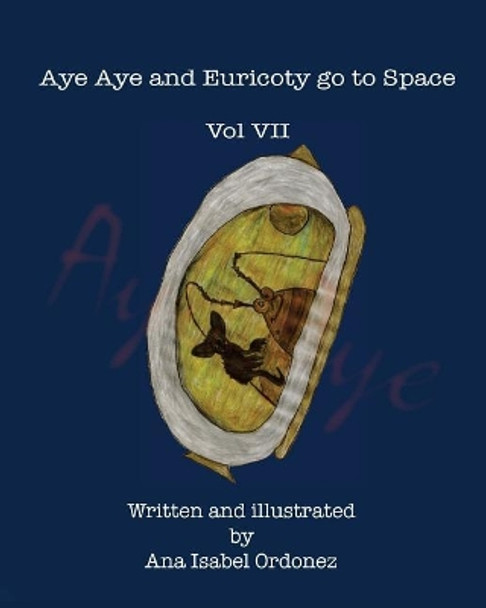 Aye Aye and Euricoty go to Space: Vol VII by Ana Isabel Ordonez 9780996917391