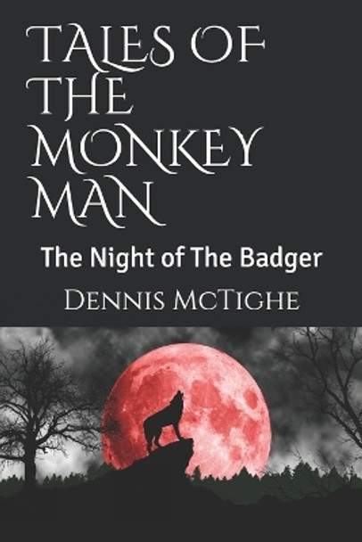 Tales of the Monkey Man: The Night of The Badger by Dennis McTighe 9780996990004