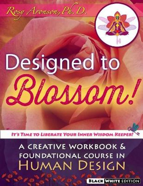 Designed To Blossom: Black and White edition: A Creative Workbook and Foundational Course in Human Design by Kim Aronson 9780997023046
