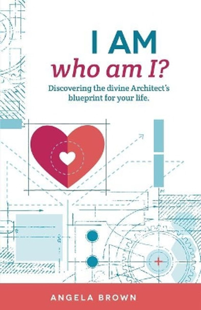 I Am, Who Am I?: Discovering the Divine Architect's Blueprint for Your Life. by Angela Brown 9780997032536