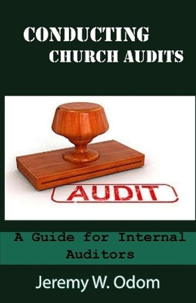Conducting Church Audits: A Guide for Internal Auditors by Jeremy W Odom 9780997095623