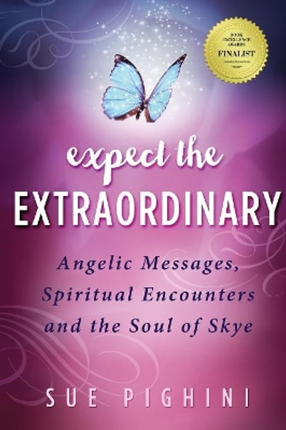 Expect the Extraordinary: Angelic Messages, Spiritual Encounters and the Soul of Skye by Sue Pighini 9780997163810