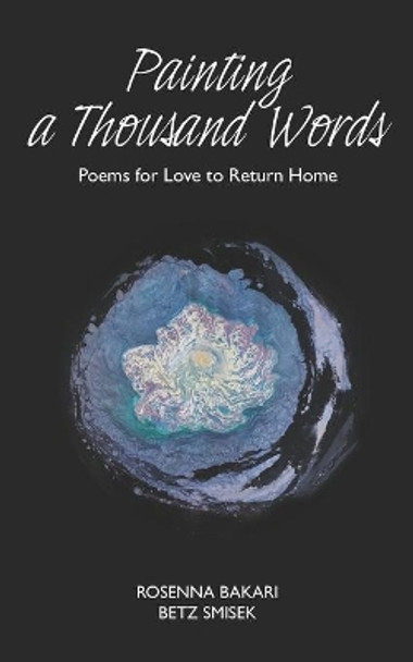 Painting A Thousand Words: Poems for Love to Return Home by Betz Smisek 9780997169966