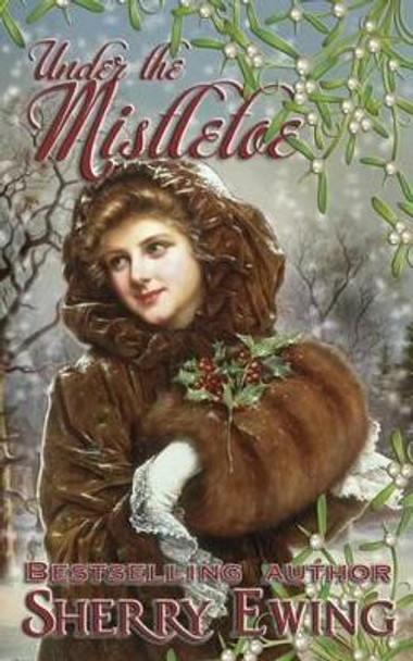 Under the Mistletoe by Sherry Ewing 9780997177701