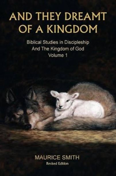 And They Dreamt Of A Kingdom: Biblical Studies in Discipleship And The Kingdom of God - Volume 1 by Gale A Smith 9780997227871