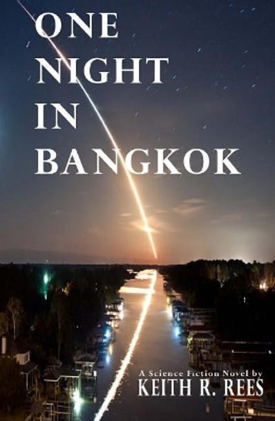 One Night in Bangkok: A Science Fiction Novel by Keith R Rees 9780997247299