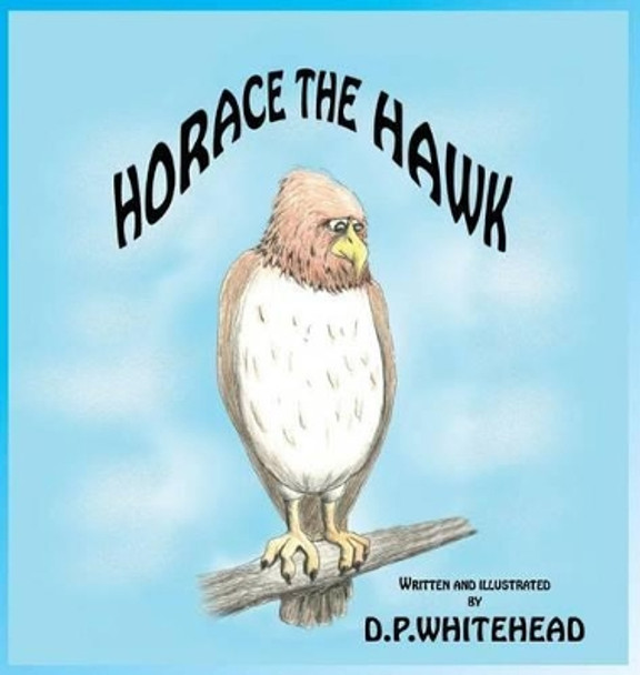 Horace the Hawk by D P Whitehead 9780997294309