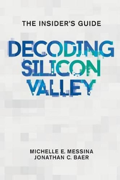 Decoding Silicon Valley: The Insider's Guide by Michelle E Messina 9780997362411