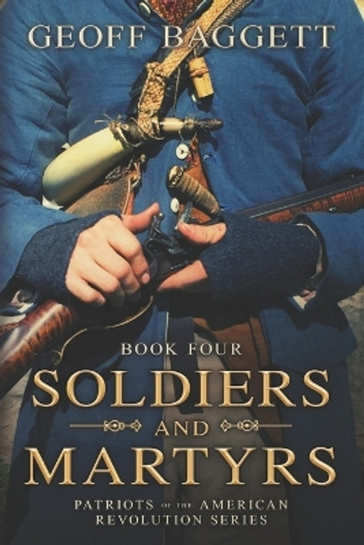 Soldiers and Martyrs: Patriots of the American Revolution Series Book Four by Geoff Baggett 9780997383393