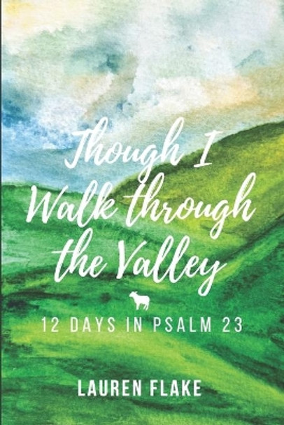 Though I Walk through the Valley: 12 Days in Psalm 23 by Lauren Flake 9780997413045