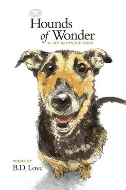 Hounds of Wonder: A Life in Rescue Dogs by B D Love 9780997415742