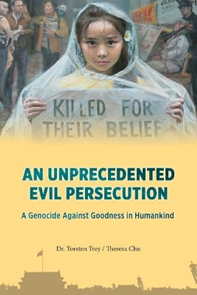 An Unprecedented Evil Persecution: A Genocide Against Goodness in Humankind by Torsten Trey Theresa Chu 9780997525298